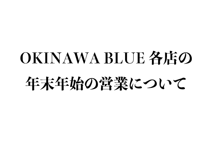 OKINAWA BLUE 各店の年末年始の営業について